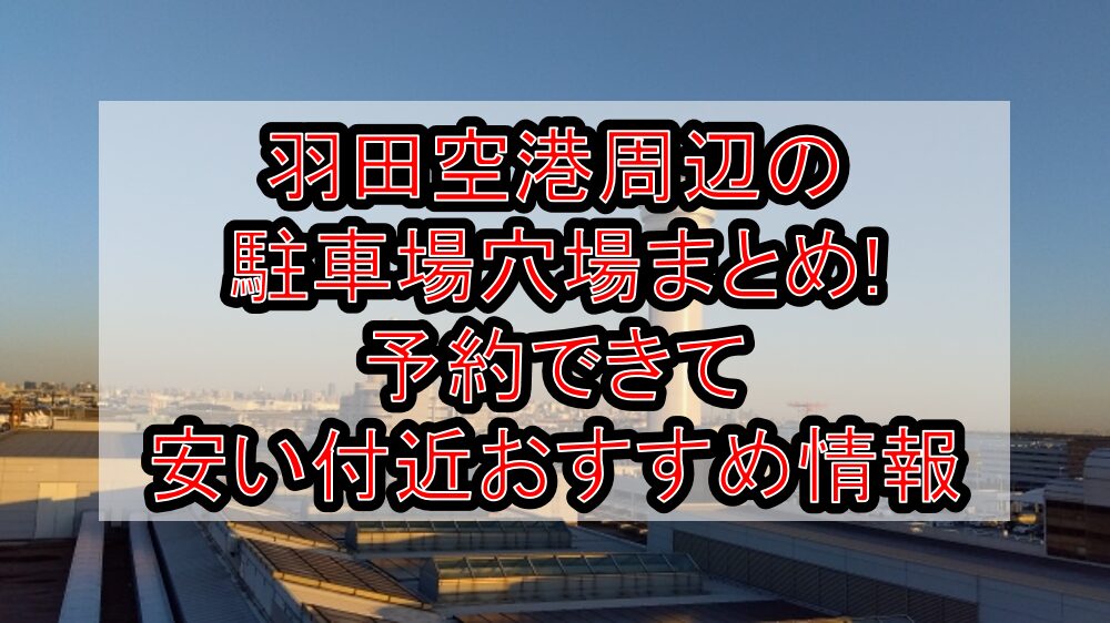 羽田空港周辺の駐車場穴場まとめ!予約できて安い付近おすすめ情報