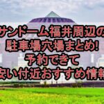 サンドーム福井周辺の駐車場穴場まとめ!予約できて安い付近おすすめ情報