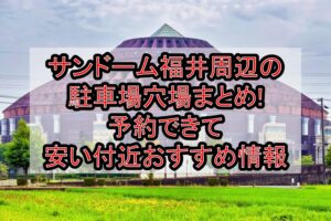 サンドーム福井周辺の駐車場穴場まとめ!予約できて安い付近おすすめ情報