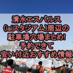 清水エスパルス(iaiスタジアム)周辺の駐車場穴場まとめ!予約できて安い付近おすすめ情報