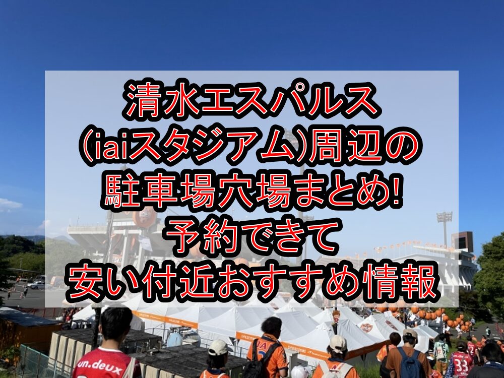 清水エスパルス(iaiスタジアム)周辺の駐車場穴場まとめ!予約できて安い付近おすすめ情報