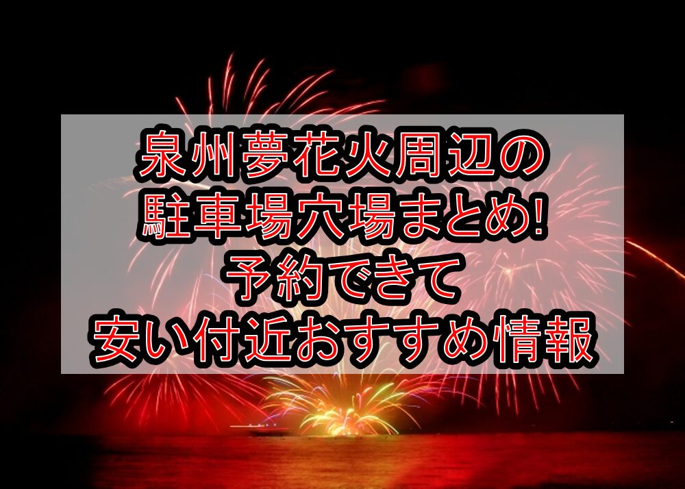 泉州夢花火周辺の駐車場穴場まとめ!予約できて安い付近おすすめ情報