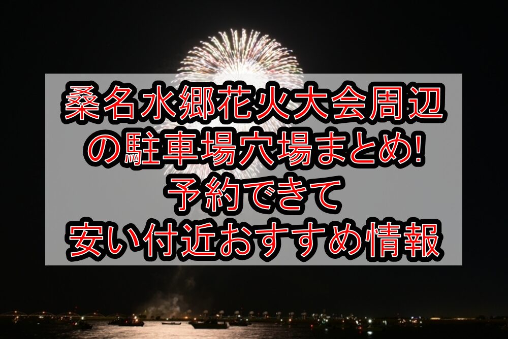 桑名水郷花火大会2025周辺の駐車場穴場まとめ!予約できて安い付近おすすめ情報
