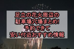 足立の花火周辺の駐車場穴場まとめ!予約できて安い付近おすすめ情報
