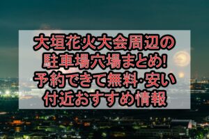 大垣花火大会2025周辺の駐車場穴場まとめ!予約できて無料･安い付近おすすめ情報
