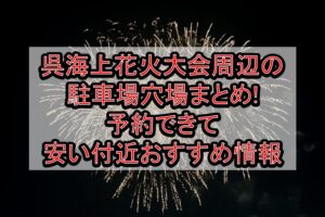 呉海上花火大会2025周辺の駐車場穴場まとめ!予約できて安い付近おすすめ情報