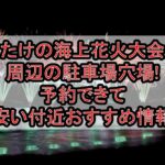 たけの海上花火大会周辺の駐車場穴場まとめ!予約できて安い付近おすすめ情報