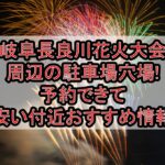 岐阜長良川花火大会周辺の駐車場穴場11選!予約できて安い付近おすすめ情報
