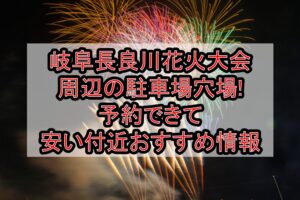 岐阜長良川花火大会周辺の駐車場穴場11選!予約できて安い付近おすすめ情報
