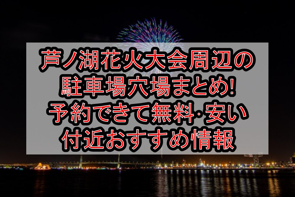 芦ノ湖花火大会周辺の駐車場穴場まとめ!予約できて無料･安い付近おすすめ情報