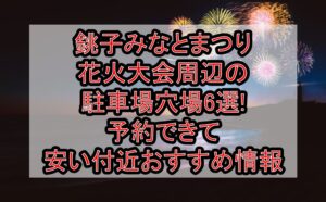銚子みなとまつり花火大会周辺の駐車場穴場6選!予約できて安い付近おすすめ情報