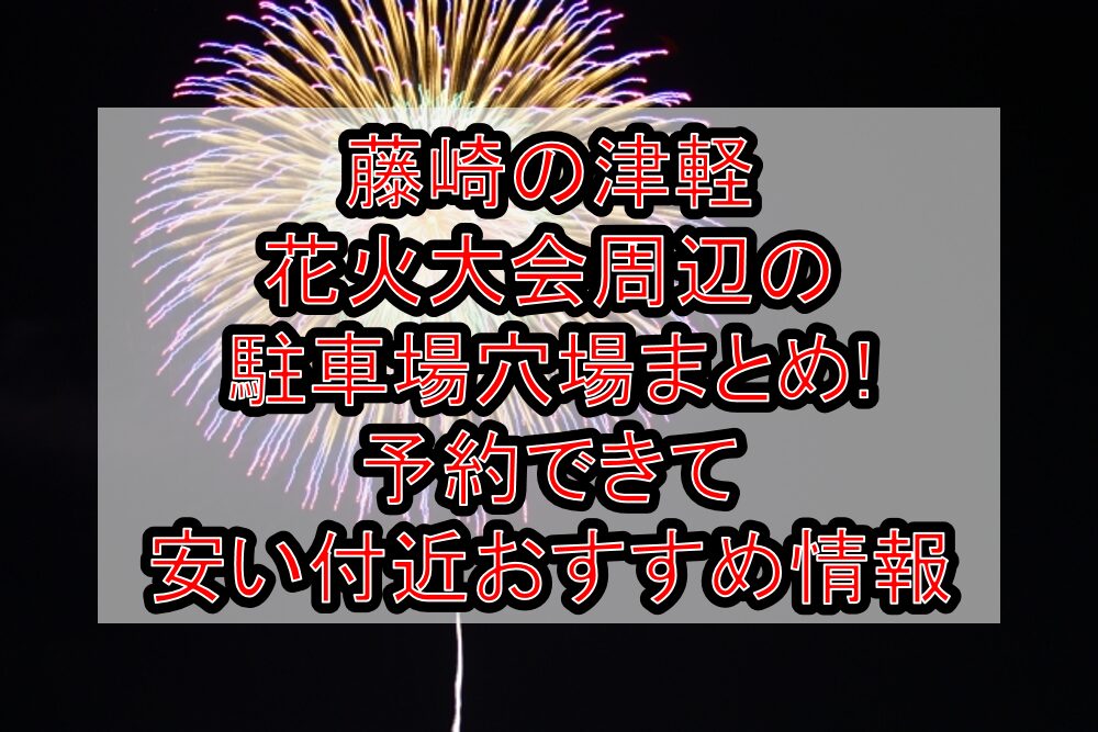 藤崎の津軽花火大会周辺の駐車場穴場まとめ!予約できて安い付近おすすめ情報