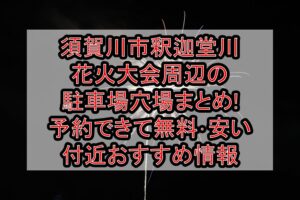 須賀川市釈迦堂川花火大会周辺の駐車場穴場まとめ!予約できて無料･安い付近おすすめ情報