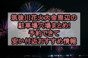 筑後川花火大会2026周辺の駐車場穴場7選!予約できて安い付近おすすめ情報
