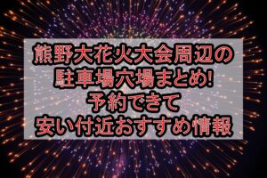 熊野大花火大会2026周辺の駐車場穴場まとめ!予約できて安い付近おすすめ情報