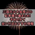 三国花火大会2025周辺の駐車場穴場まとめ!予約できて安い付近おすすめ情報