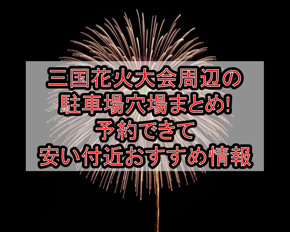 三国花火大会2025周辺の駐車場穴場まとめ!予約できて安い付近おすすめ情報