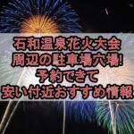 石和温泉花火大会周辺の駐車場穴場3選!予約できて安い付近おすすめ情報