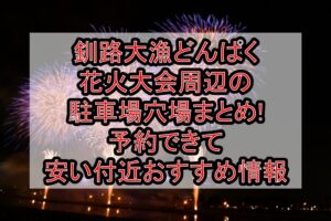 釧路大漁どんぱく花火大会周辺の駐車場穴場まとめ!予約できて安い付近おすすめ情報