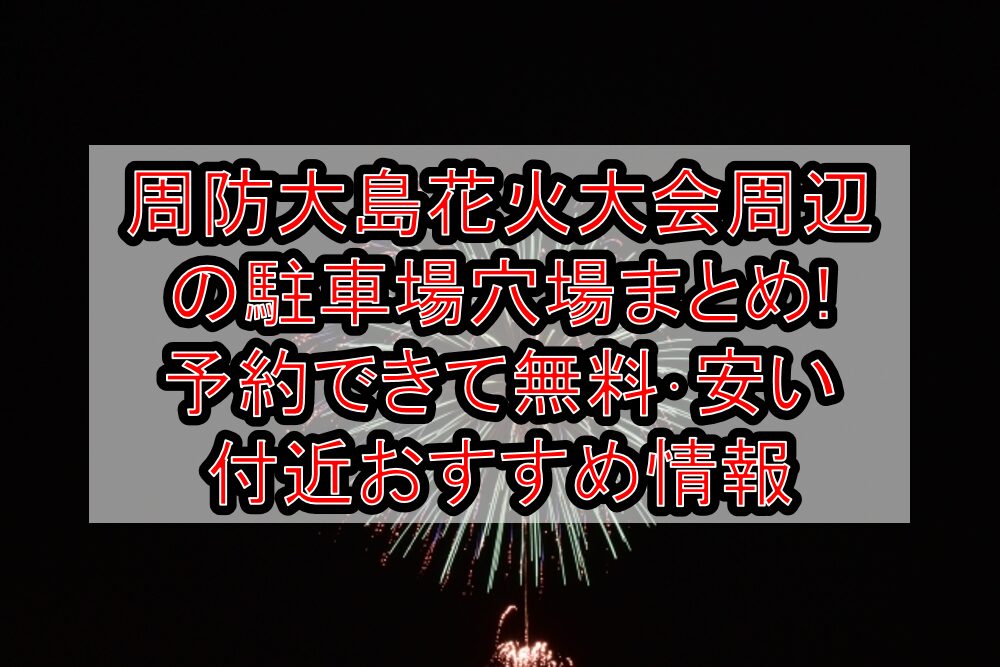 周防大島花火大会2025周辺の駐車場穴場まとめ!予約できて無料･安い付近おすすめ情報
