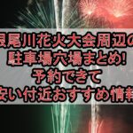 根尾川花火大会周辺の駐車場穴場まとめ!予約できて安い付近おすすめ情報
