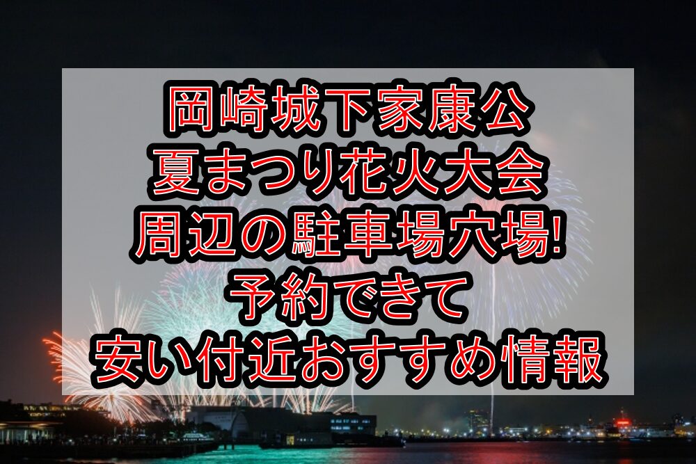 岡崎城下家康公夏まつり花火大会周辺の駐車場穴場4選!予約できて安い付近おすすめ情報