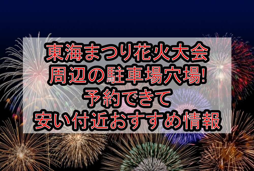 東海まつり花火大会2025周辺の駐車場穴場4選!予約できて安い付近おすすめ情報