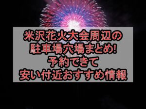 米沢花火大会2026周辺の駐車場穴場まとめ!予約できて安い付近おすすめ情報