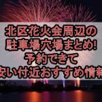 北区花火会周辺の駐車場穴場まとめ!予約できて安い付近おすすめ情報
