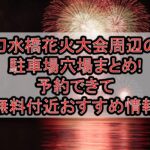 刀水橋花火大会周辺の駐車場穴場まとめ!予約できて無料付近おすすめ情報