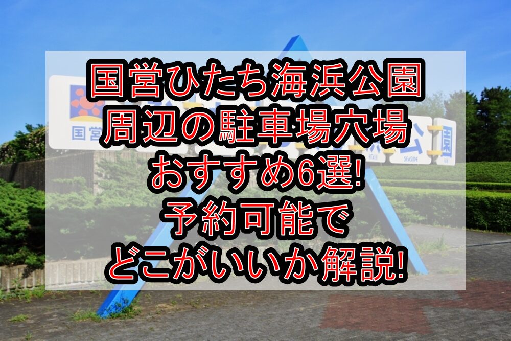 国営ひたち海浜公園周辺の駐車場穴場おすすめ6選!予約可能でどこがいいか解説!