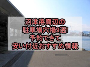 沼津港周辺の駐車場穴場9選!予約できて安い付近おすすめ情報