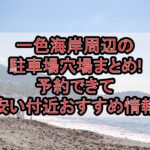一色海岸周辺の駐車場穴場まとめ!予約できて安い付近おすすめ情報