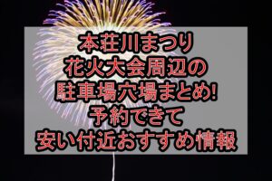 本荘川まつり花火大会周辺の駐車場穴場まとめ!予約できて安い付近おすすめ情報