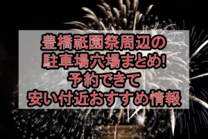 豊橋祇園祭周辺の駐車場穴場まとめ!予約できて安い付近おすすめ情報