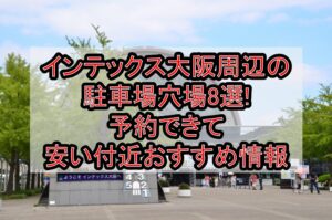 インテックス大阪周辺の駐車場穴場8選!予約できて安い付近おすすめ情報