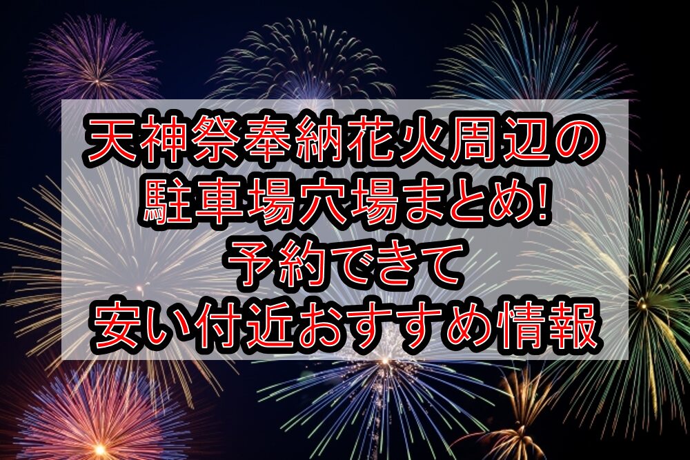 天神祭奉納花火周辺の駐車場穴場まとめ!予約できて安い付近おすすめ情報