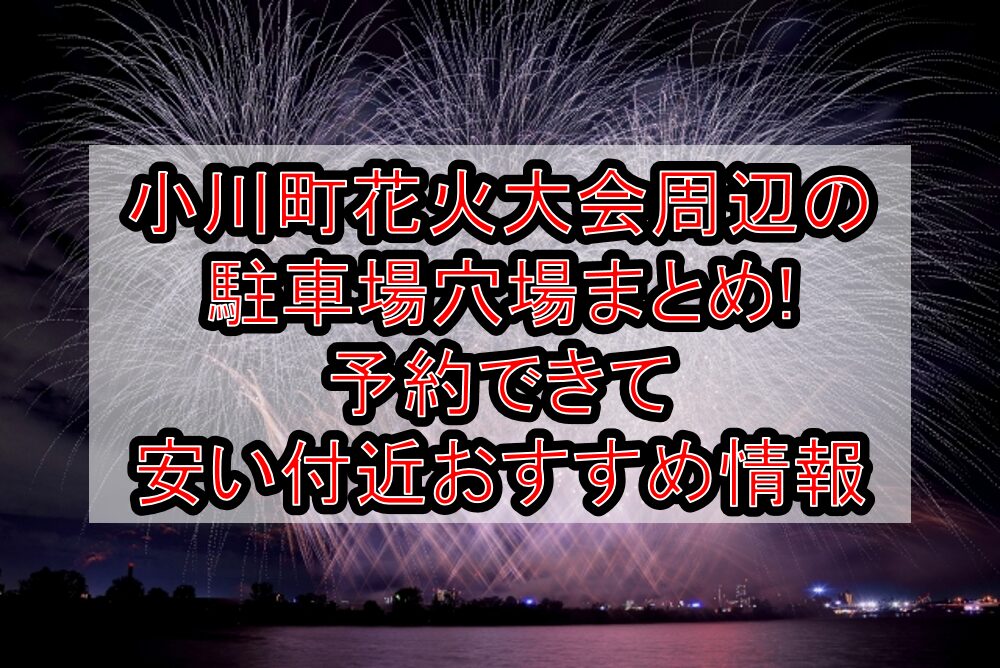 小川町花火大会周辺の駐車場穴場まとめ!予約できて安い付近おすすめ情報