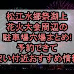松江水郷祭湖上花火大会周辺の駐車場穴場まとめ!予約できて安い付近おすすめ情報