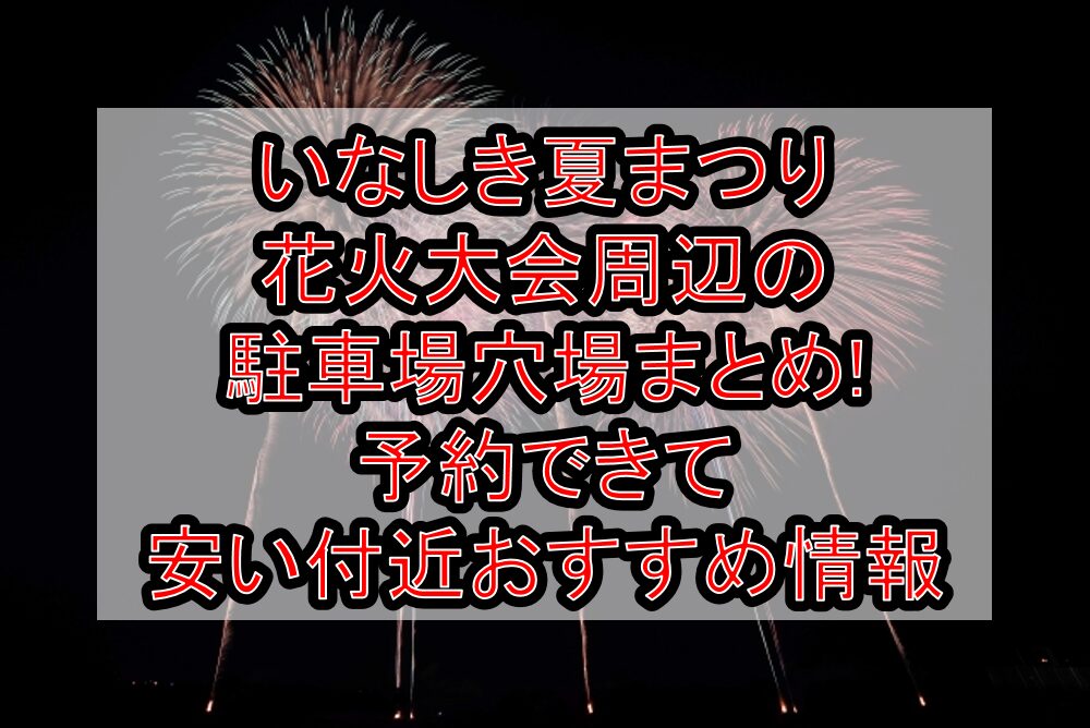 いなしき夏まつり花火大会周辺の駐車場穴場まとめ!予約できて安い付近おすすめ情報