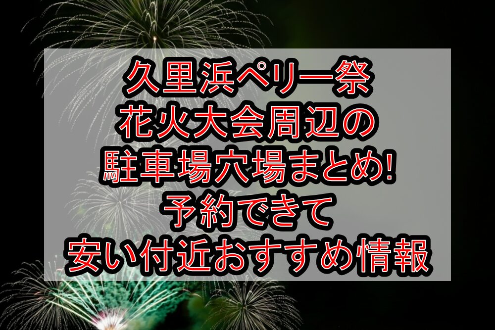 久里浜ペリー祭花火大会周辺の駐車場穴場まとめ!予約できて安い付近おすすめ情報