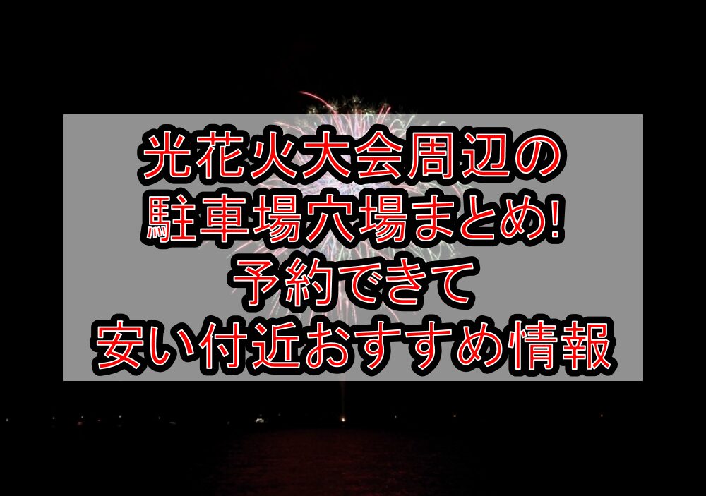 光花火大会周辺の駐車場穴場まとめ!予約できて安い付近おすすめ情報