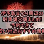 伊予彩まつり周辺の駐車場穴場まとめ!予約できて安い付近おすすめ情報