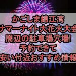 かごしま錦江湾サマーナイト大花火大会周辺の駐車場穴場まとめ!予約できて安い付近おすすめ情報
