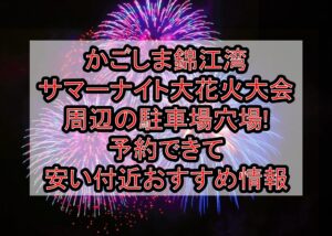 かごしま錦江湾サマーナイト大花火大会周辺の駐車場穴場まとめ!予約できて安い付近おすすめ情報