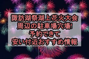 諏訪湖祭湖上花火大会周辺の駐車場穴場まとめ!予約できて安い付近おすすめ情報