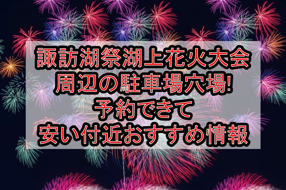 諏訪湖祭湖上花火大会周辺の駐車場穴場まとめ!予約できて安い付近おすすめ情報