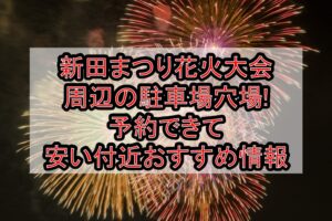 新田まつり花火大会周辺の駐車場穴場まとめ!予約できて安い付近おすすめ情報