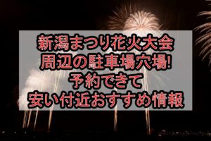 新潟まつり花火大会周辺の駐車場穴場まとめ!予約できて安い付近おすすめ情報