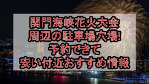 関門海峡花火大会周辺の駐車場穴場まとめ!予約できて安い付近おすすめ情報